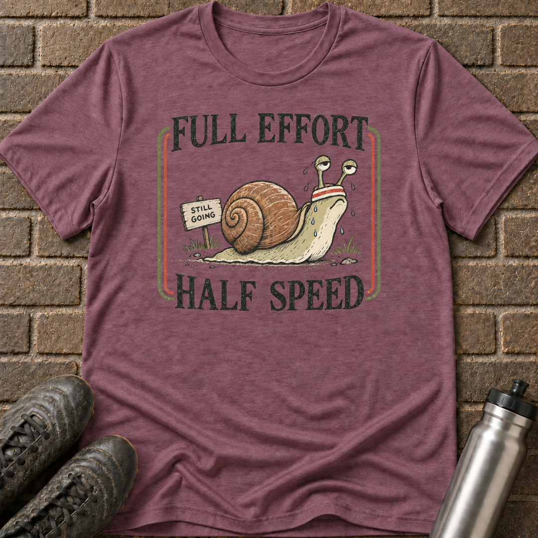 Full Effort Half Speed T-Shirt