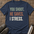 You Shoot He Saves I stress T-Shirt