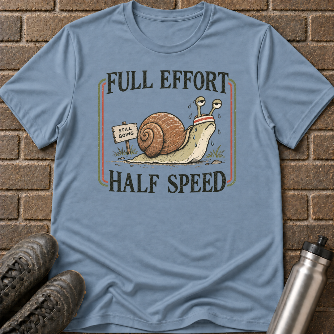 Full Effort Half Speed T-Shirt