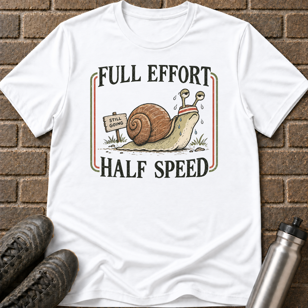 Full Effort Half Speed T-Shirt